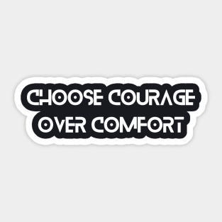 Choose courage over comfort Sticker